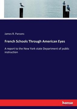 portada French Schools Through American Eyes: A report to the New York state Department of public instruction (en Inglés)