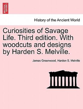portada curiosities of savage life. third edition. with woodcuts and designs by harden s. melville. (in English)