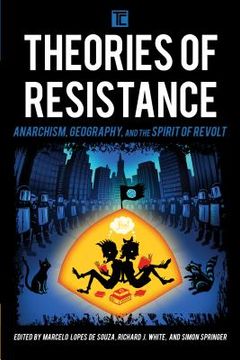 portada Theories of Resistance: Anarchism, Geography, and the Spirit of Revolt
