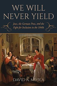 portada "we Will Never Yield": Jews, the German Press, and the Fight for Inclusion in the 1840S (German Jewish Cultures) (in English)