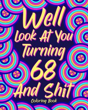 portada Well Look at You Turning 68 and Shit: Coloring Books for Adults, 68th Birthday Gift for Her, Sarcasm Quotes (en Inglés)