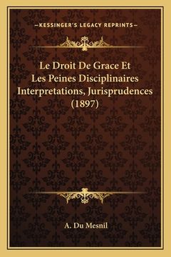 portada Le Droit De Grace Et Les Peines Disciplinaires Interpretations, Jurisprudences (1897) (en Francés)