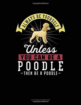 portada Always be Yourself Unless you can be a Poodle Then be a Poodle: 6 Columns Columnar pad 