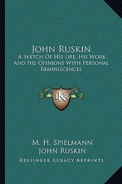 portada john ruskin: a sketch of his life, his work and his opinions with personal reminiscences (en Inglés)