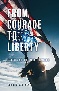 portada From Courage to Liberty: Faith and the way Forward (en Inglés)