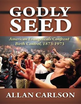 portada Godly Seed: American Evangelicals Confront Birth Control, 1873-1973 (in English)
