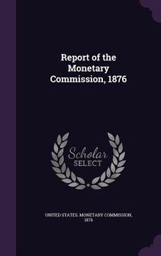 portada Report of the Monetary Commission, 1876 (in English)