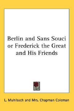 portada berlin and sans souci: or, frederick the great and his friends (in English)