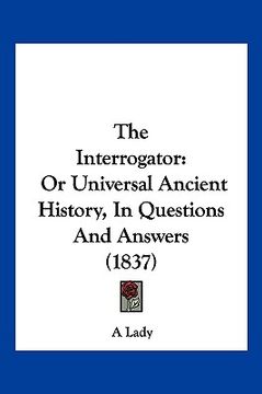 portada the interrogator: or universal ancient history, in questions and answers (1837)
