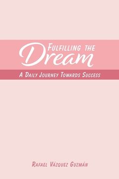 portada Fulfilling The Dream: A Daily Journey Towards Success (en Inglés)
