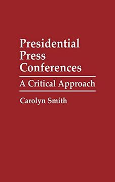 portada Presidential Press Conferences: A Critical Approach (Praeger Series in Political Communication) (in English)