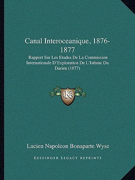 portada Canal Interoceanique, 1876-1877: Rapport Sur Les Etudes de La Commission Internationale D'Exploration de L'Isthme Du Darien (1877) (in French)