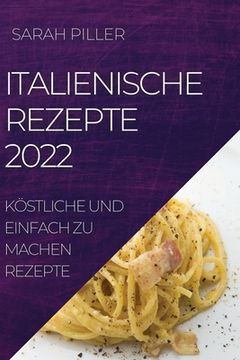 portada Italienische Rezepte 2022: Köstliche Und Einfach Zu Machen Rezepte (en Alemán)