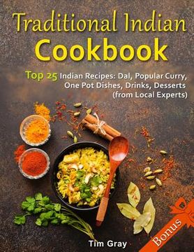 portada Traditional Indian Cookbook Top 25 Indian Recipes: Dal, Popular Curry, One Pot Dishes, Drinks, Desserts (from Local Experts) (en Inglés)