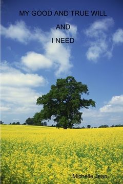 portada My Good and True Will and i Need (in English)
