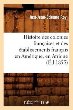 portada Histoire Des Colonies Françaises Et Des Établissements Français En Amérique, En Afrique, (Éd.1855) (in French)