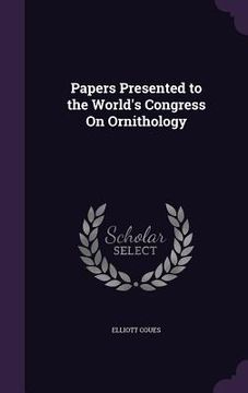 portada Papers Presented to the World's Congress On Ornithology (en Inglés)