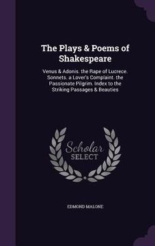 portada The Plays & Poems of Shakespeare: Venus & Adonis. the Rape of Lucrece. Sonnets. a Lover's Complaint. the Passionate Pilgrim. Index to the Striking Pas
