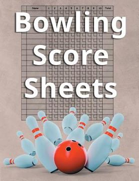 portada Bowling Score Sheets: An 8.5" x 11 Score Book With 97 Sheets of Game Record Keeping Strikes, Spares and Frames for Coaches, Bowling Leagues (en Inglés)