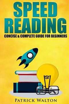 portada Speed Reading: Concise & Complete Guide For Beginners.: Includes: Training, Exercises, Techniques And Tips To Improve Your Skills For (en Inglés)
