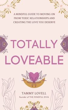 portada Totally Loveable: A Mindful Guide to Moving on From Toxic Relationships and Creating the Love You Deserve (in English)