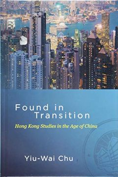 portada Found in Transition: Hong Kong Studies in the age of China (Suny Series in Global Modernity) (en Inglés)