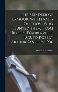 portada The red Deer of Exmoor, With Notes on Those who Hunted Them, From Robert D'auberville, 1070, to Robert Arthur Sanders, 1906