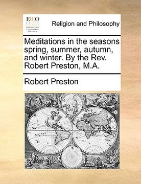 portada meditations in the seasons spring, summer, autumn, and winter. by the rev. robert preston, m.a. (en Inglés)