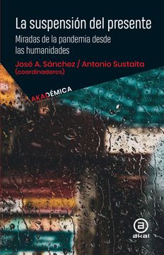 portada LA SUSPENSIÓN DEL PRESENTE. MIRADAS DE LA PANDEMIA DESDE LAS HUMANIDADES (in Spanish)