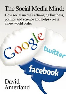 portada the social media mind: how social media is changing business, politics and science and helps create a new world order. (in English)