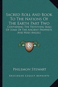 portada sacred roll and book to the nations of the earth part two: containing the testifying seals of some of the ancient prophets and holy angels (en Inglés)