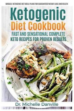 portada Ketogenic Diet Cookbook: Fast and Sensational Complete Keto Recipes for Proven Results: Miracle Ketogenic Diet Meal Plans for Guaranteed Weight (en Inglés)