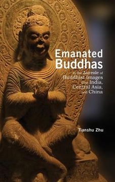 portada Emanated Buddhas in the Aureole of Buddhist Images from India, Central Asia, and China (en Inglés)