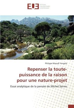portada Repenser la toute-puissance de la raison pour une nature-projet: Essai analytique de la pensée de Michel Serres (French Edition)