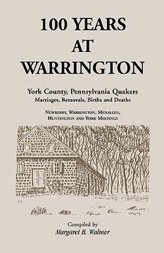 portada 100 years at warrington: york county, pennsylvania, quaker marriages, removals, births and deaths (en Inglés)