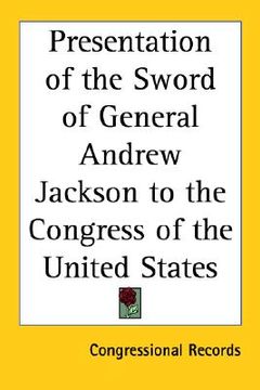 portada presentation of the sword of general andrew jackson to the congress of the united states