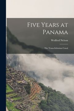 portada Five Years at Panama: the Trans-isthmian Canal (en Inglés)