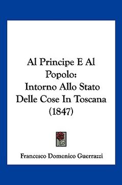 portada Al Principe E Al Popolo: Intorno Allo Stato Delle Cose In Toscana (1847) (en Italiano)