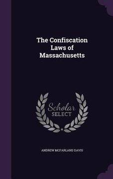 portada The Confiscation Laws of Massachusetts (en Inglés)