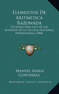 portada Elementos de Aritmetica Razonada: Escritos Para uso de los Alumnos de la Escuela Nacional Preparatoria (1884) (in Spanish)
