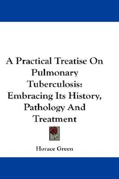 portada a practical treatise on pulmonary tuberculosis: embracing its history, pathology and treatment (en Inglés)