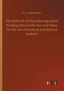 portada The Methods of Glass Blowing and of Working Silica in the Oxy-Gas Flame For the use of chemical and physical students 