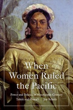 portada When Women Ruled the Pacific: Power and Politics in Nineteenth-Century Tahiti and Hawai'i (en Inglés)