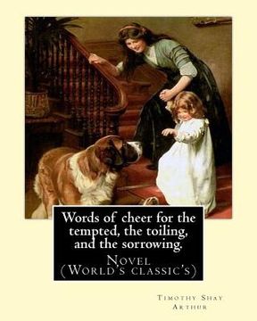 portada Words of cheer for the tempted, the toiling, and the sorrowing. By: T. S. Arthur: Novel (World's classic's). Timothy Shay Arthur (June 6, 1809 - March (en Inglés)