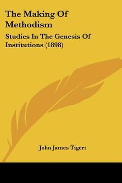 portada the making of methodism: studies in the genesis of institutions (1898) (en Inglés)