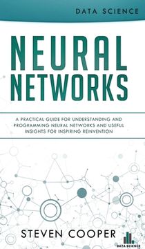 portada Neural Networks: A Practical Guide For Understanding And Programming Neural Networks And Useful Insights For Inspiring Reinvention 