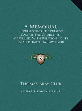 portada a memorial: representing the present case of the church in maryland, with relation to its establishment by law (1700) (en Inglés)