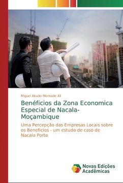 portada Benéficios da Zona Economica Especial de Nacala- Moçambique: Uma Percepção das Empresas Locais Sobre os Beneficios - um Estudo de Caso de Nacala Porto (en Portugués)