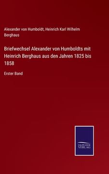 portada Briefwechsel Alexander von Humboldts mit Heinrich Berghaus aus den Jahren 1825 bis 1858: Erster Band (en Alemán)