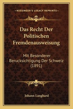 portada Das Recht Der Politischen Fremdenausweisung: Mit Besonderer Berucksichtigung Der Schweiz (1891) (en Alemán)